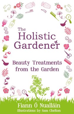 Holistic Gardener Beauty Treatments From The Garden P/B by Fiann Ó Nualláin