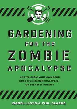 Gardening for the zombie apocalypse by Phil Clarke