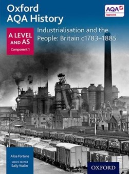 Oxford AQA history. A level and AS. Industrialisation and the people by Ailsa Fortune