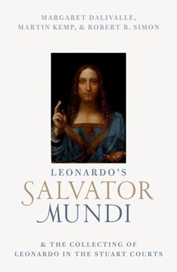 Leonardo's Salvator Mundi & the collecting of Leonardo in the Stuart Courts by Margaret Dalivalle