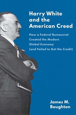 Harry White and the American creed by James M. Boughton