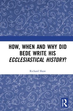 How, when, and why did Bede write his Ecclesiastical history? by Richard Shaw