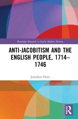 Anti-Jacobitism and the English people, 1714-1746 by Jonathan Oates