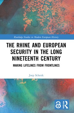 The Rhine and European security in the long nineteenth century by Joep Schenk