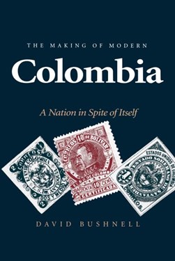 The Making of Modern Colombia by David Bushnell