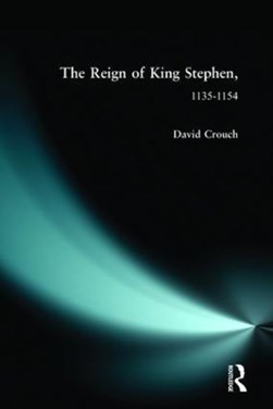 The reign of King Stephen, 1135-1154 by David Crouch