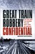 Great Train Robbery confidential by Graham Satchwell
