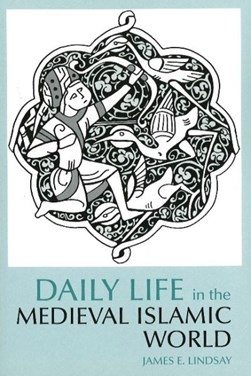Daily life in the medieval Islamic world by James E. Lindsay