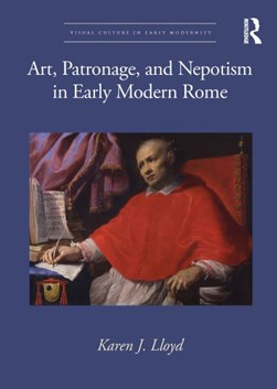 Art, patronage, and nepotism in early modern Rome by Karen J. Lloyd