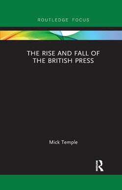 The rise and fall of the British press by Michael Temple