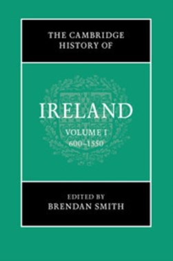 Cambridge History Of Ireland Volume 1 600-1550 (FS) by Brendan Smith