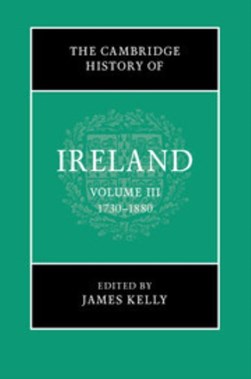 Cambridge History Of Ireland Volume 3 1730-1880 (FS) by James Kelly