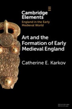 Art and the formation of early Medieval England by Catherine E. Karkov