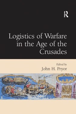 Logistics of warfare in the age of the Crusades by John H. Pryor