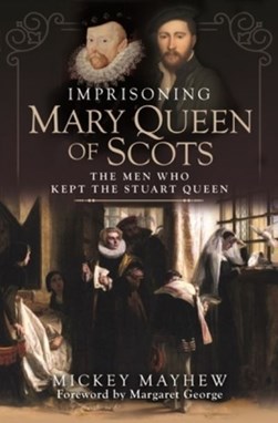 Imprisoning Mary Queen of Scots by Mickey Mayhew