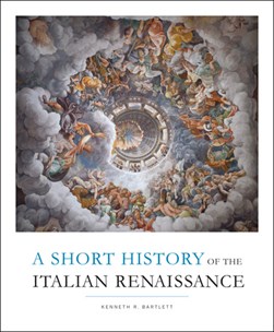 A Short History of the Italian Renaissance by Kenneth R. Bartlett