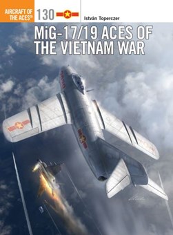 MiG-17/19 aces of the Vietnam War by István Toperczer