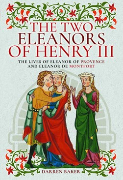 The two Eleanors of Henry III by Darren Baker