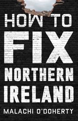 How to fix Northern Ireland by Malachi O'Doherty
