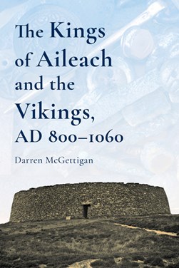 The kings of Ailech and the Vikings, AD 800-1060 by Darren McGettigan