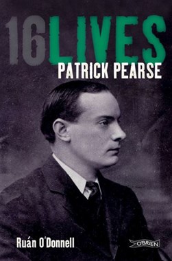 Patrick Pearse 16 Lives  P/B by Ruan O'Donnell