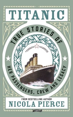 Titanic True Stories Of Her Passengers Crew And Legacy H/B by Nicola Pierce