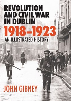 Revolution And Civil War In Dublin 1918-1923 H/B by John Gibney