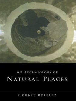 An archaeology of natural places by Richard Bradley
