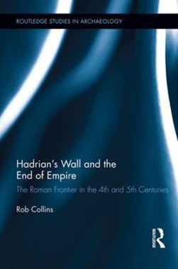 Hadrian's Wall and the end of empire by Rob Collins