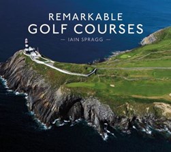Remarkable golf courses by Iain Spragg
