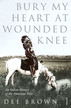 Bury my heart at Wounded Knee by Dee Brown