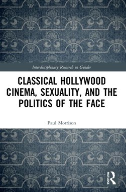 Classical Hollywood cinema, sexuality, and the politics of t by Paul Morrison