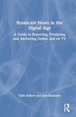 Broadcast news in the digital age by Faith Sidlow