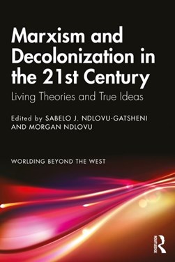 Marxism and decolonization in the 21st century by Sabelo J. Ndlovu-Gatsheni