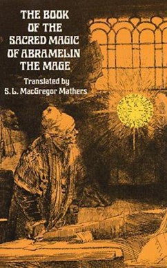 The book of the sacred magic of Abramelin the mage, as delivered by Abraham the Jew unto his son La by Abraham ben Simeon