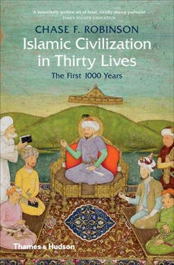 Islamic Civilization In Thirty Lives P/B by Chase F. Robinson