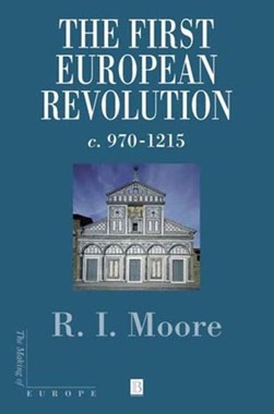 The first European revolution, c. 970-1215 by R. I. Moore