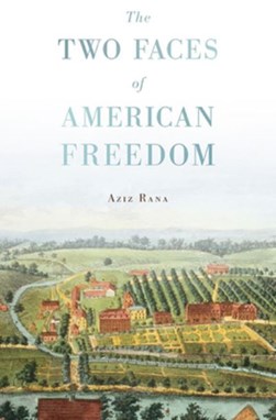 The two faces of American freedom by Aziz Rana