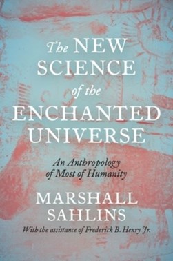 The new science of the enchanted universe by Marshall Sahlins