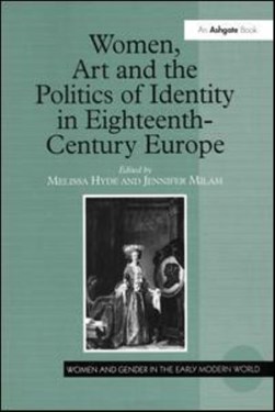 Women, art and the politics of identity in eighteenth-century Europe by Melissa Lee Hyde