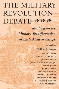 The Military Revolution Debate by Clifford J Rogers
