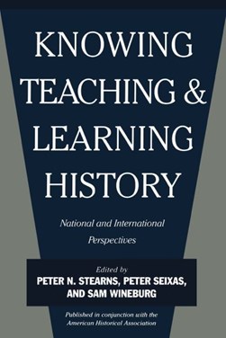 Knowing, teaching, and learning history by Peter N. Stearns