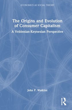 The origins and evolution of consumer capitalism by John Watkins