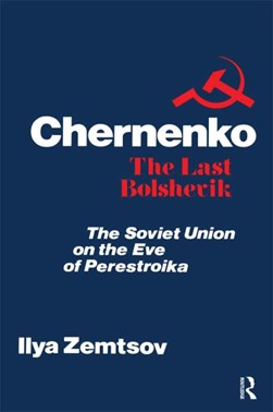 Chernenko, the last Bolshevik by Ilya Zemtsov