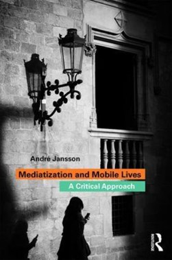 Mediatization and mobile lives by André Jansson