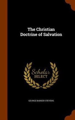 The Christian Doctrine of Salvation by George Barker Stevens