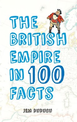 The British Empire in 100 facts by Jem Duducu