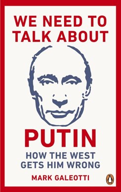 We need to talk about Putin by Mark Galeotti