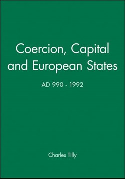 Coercion, capital, and European states, AD 990-1992 by Charles Tilly