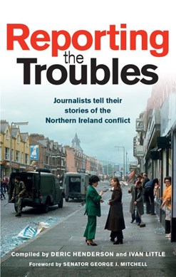 Reporting the Troubles by Deric Henderson